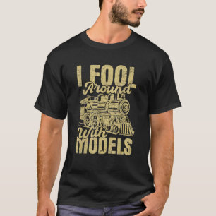 I Fool Around With Models Railroad Model Train T-Shirt