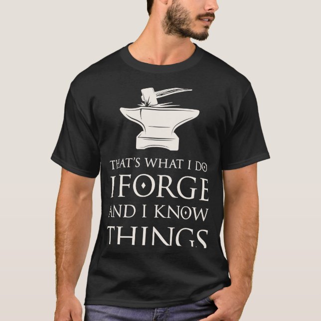 I Forge and I Know Things  Blacksmith Smithing For T-Shirt (Front)