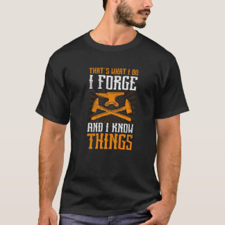 I Forge And I Know Things Iron Forge Metalworker B T-Shirt