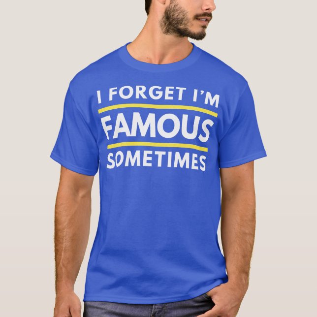 I Forget Im Famous Sometimes Funny Celebrity Vibe  T-Shirt (Front)