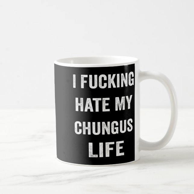 I Foring Hate My Chungus Life  Coffee Mug (Right)