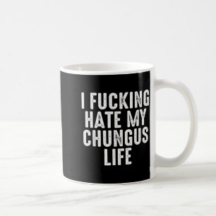 I Foring-hate My Chungus Life  Coffee Mug