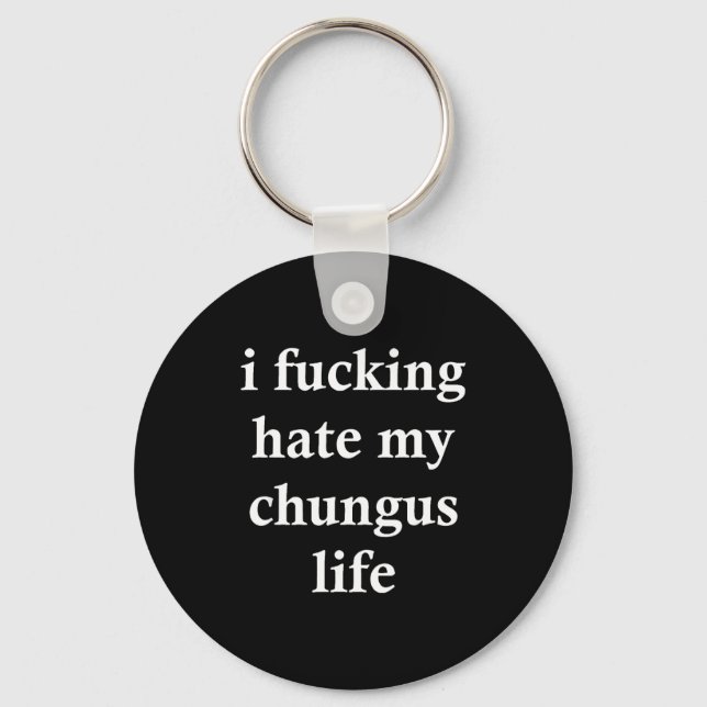 I Foring Hate My Chungus Life  Key Ring (Front)
