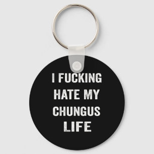 I Foring Hate My Chungus Life Key Ring