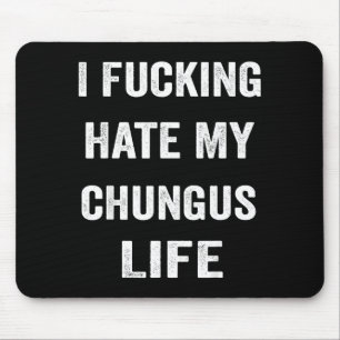 I Foring Hate My Chungus Life  Mouse Pad