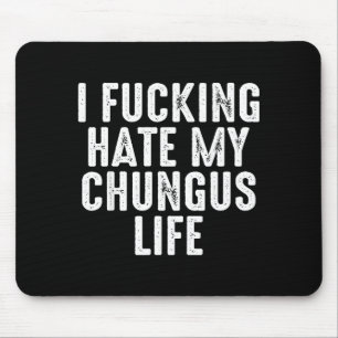 I Foring-hate My Chungus Life  Mouse Pad