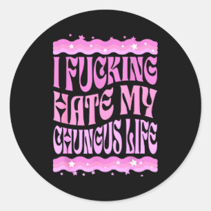 I Foring Hate My Chungus Life Nk Funny Humor  Classic Round Sticker