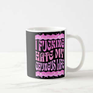 I Foring Hate My Chungus Life Nk Funny Humor Coffee Mug