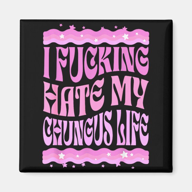 I Foring Hate My Chungus Life Nk Funny Humor  Magnet (Front)