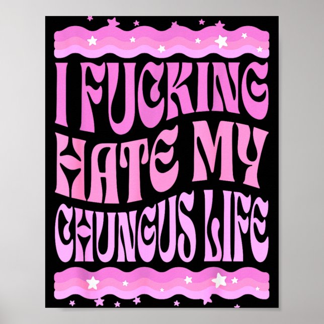 I Foring Hate My Chungus Life Nk Funny Humor  Poster (Front)