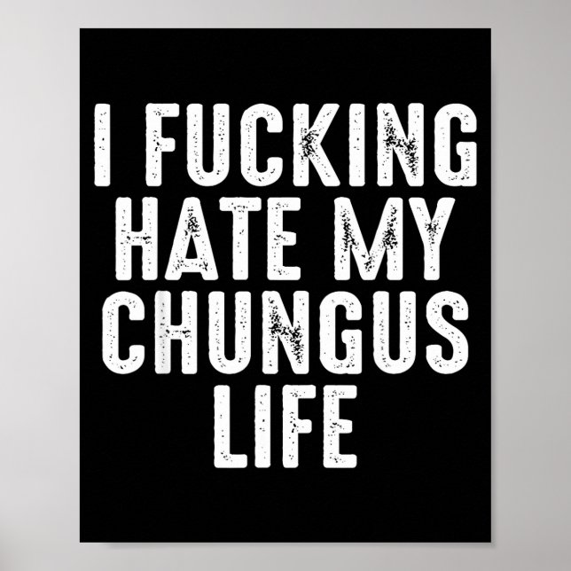 I Foring-hate My Chungus Life  Poster (Front)