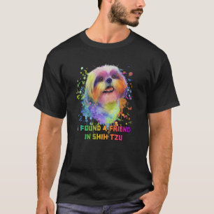 I Found a Friend in Shih Tzu Dog Mom Humor Fur Mom T-Shirt