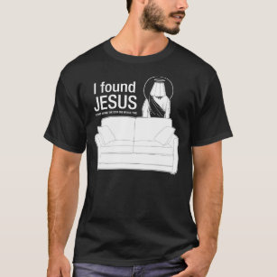 I found jesus he was behind the sofa the whole tim T-Shirt