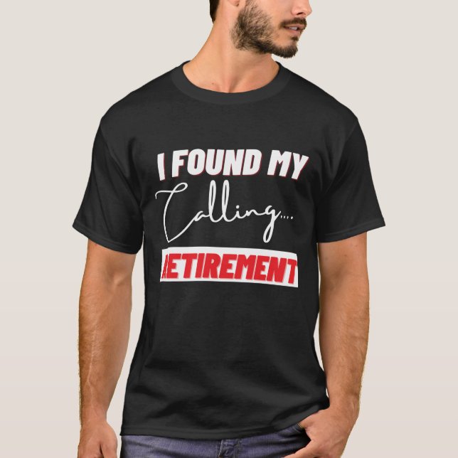 I Found My Calling Retirement T-Shirt (Front)