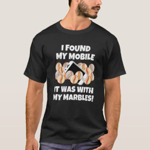 I Found My Mobile It Was With My Marbles  Sarcasti T-Shirt