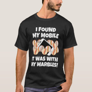 I Found My Mobile It Was With My Marbles  Sarcasti T-Shirt