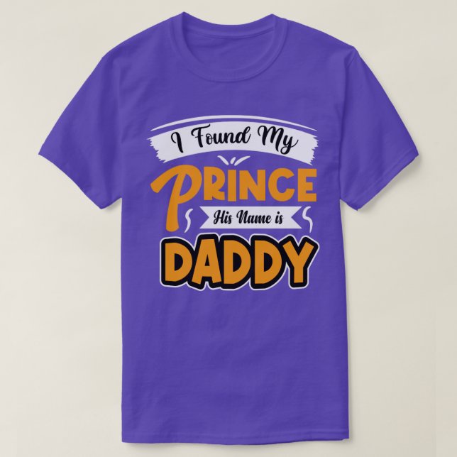 I found my prince his name is daddy  T-Shirt (Design Front)