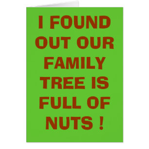I FOUND OUT OUR FAMILY TREE IS FULL OF NUTS !