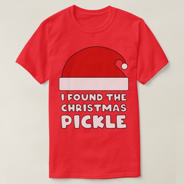I Found The Christmas Pickle  T-Shirt (Design Front)