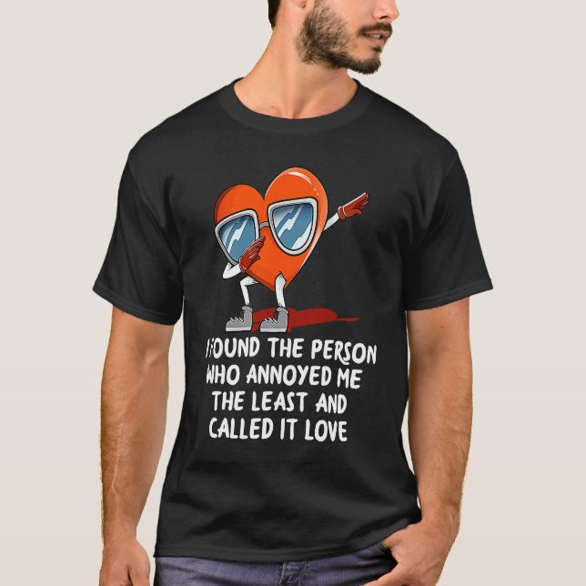 I Found the Person Who Annoyed Me  Valentines Day  T-Shirt (Front)