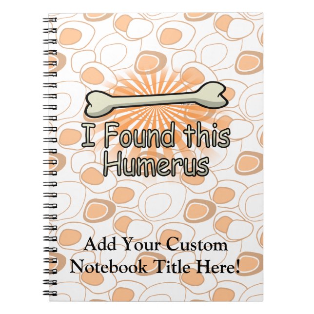 I Found This Humerus Bone, Funny Spiral Notebook (Front)