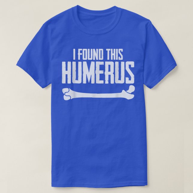 I Found This Humerus Bone Pun Skeleton Humourous  T-Shirt (Design Front)