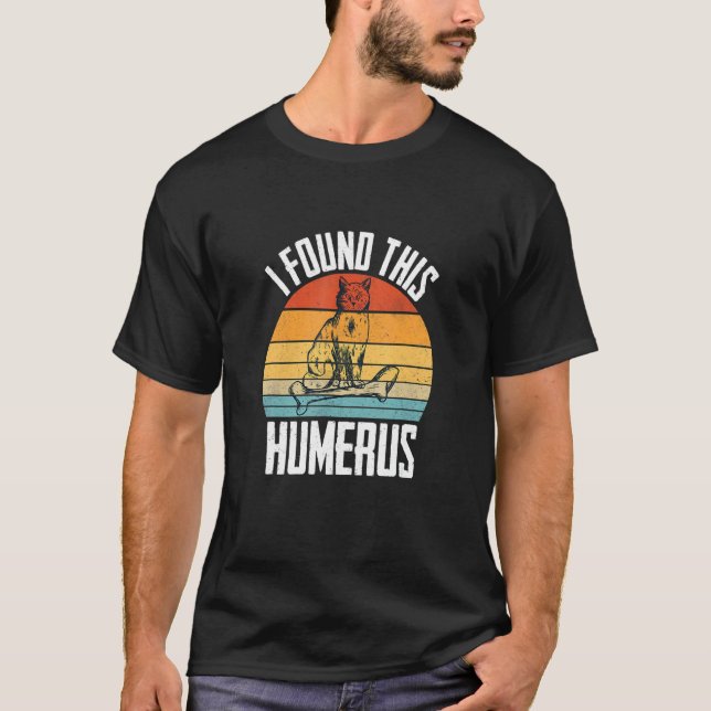 I Found This Humerus Cat   Apparel T-Shirt (Front)