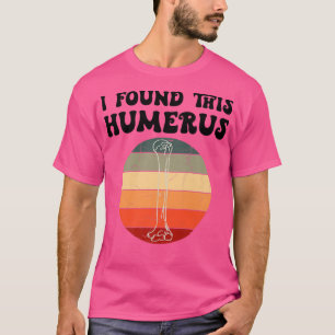 I Found This Humerus Dad Joke Fathers Day Leg Bone T-Shirt