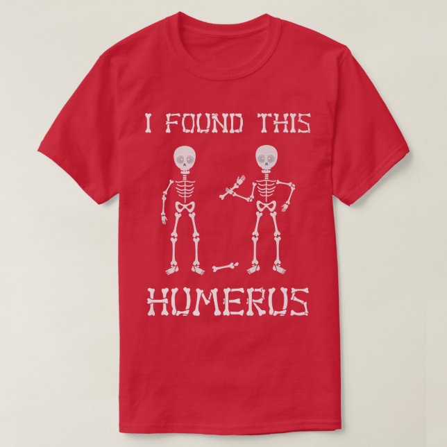 I Found This Humerus, Funny Pun, Funny Skeleton  T-Shirt (Design Front)