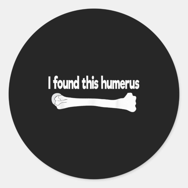 I Found This Humerus Funny Science Anatomy Pun  Classic Round Sticker (Front)
