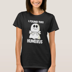 I Found This Humerus Halloween Ghost Orthopaedic T-Shirt