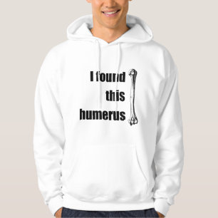 I Found This Humerus Hoodie