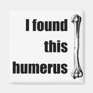 I Found This Humerus Magnet