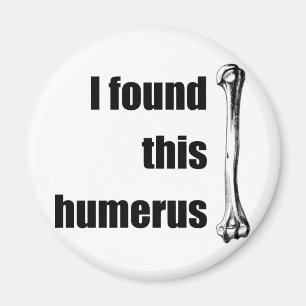 I Found This Humerus Magnet