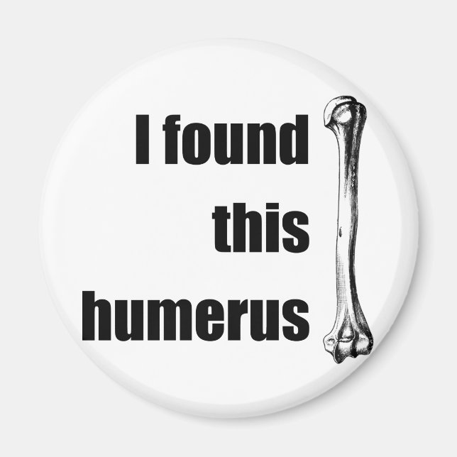 I Found This Humerus Magnet (Front)