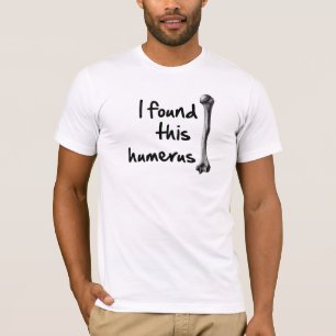 I found this humerus T-Shirt