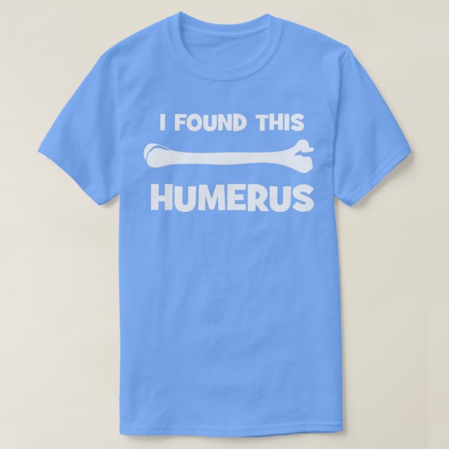 I Found This Humerus T-Shirt (Design Front)