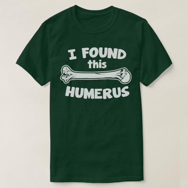 I Found This Humerus T-Shirt (Design Front)
