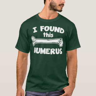 I Found This Humerus T-Shirt