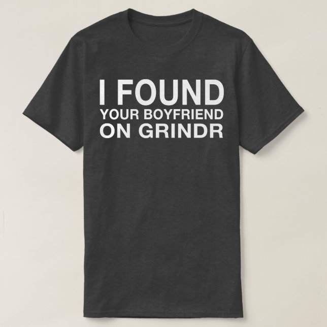 I Found Your Boyfriend On Grindr TShirt (Design Front)