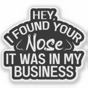 I Found Your Nose In My Business Sarcastic Gift