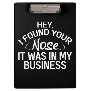 I Found Your Nose In My Business Sarcastic Gift Clipboard