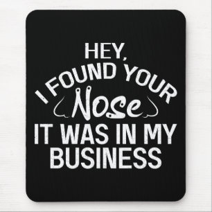 I Found Your Nose In My Business Sarcastic Gift Mouse Pad