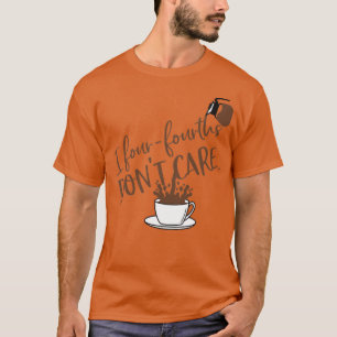 I fourfourths dont care T-Shirt