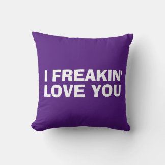I FREAKIN" LOVE YOU THROW PILLOWS