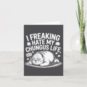 I Freaking Hate My Chungus Life Funny Meme Quote  Card