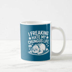I Freaking Hate My Chungus Life Funny Meme Quote  Coffee Mug