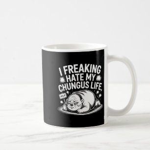 I Freaking Hate My Chungus Life Funny Meme Quote Coffee Mug