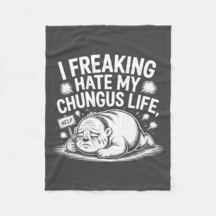 I Freaking Hate My Chungus Life Funny Meme Quote  Fleece Blanket