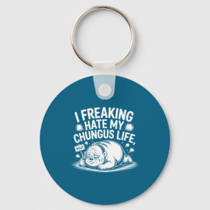 I Freaking Hate My Chungus Life Funny Meme Quote  Key Ring